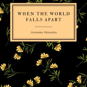 Image of Joanna's book called When the World Falls Apart. It has a black background with yellow flowers on it. This is for an ebook.