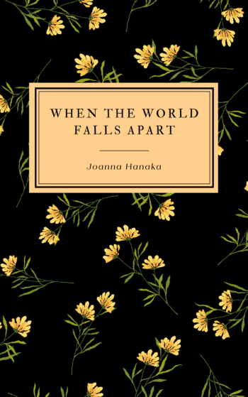 Image of Joanna's book called When the World Falls Apart. It has a black background with yellow flowers on it. This is for an ebook.